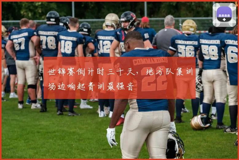 世锦赛倒计时三十天，地方队集训场边响起青训最强音