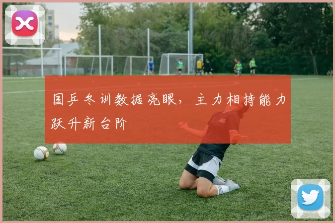 国乒冬训数据亮眼，主力相持能力跃升新台阶