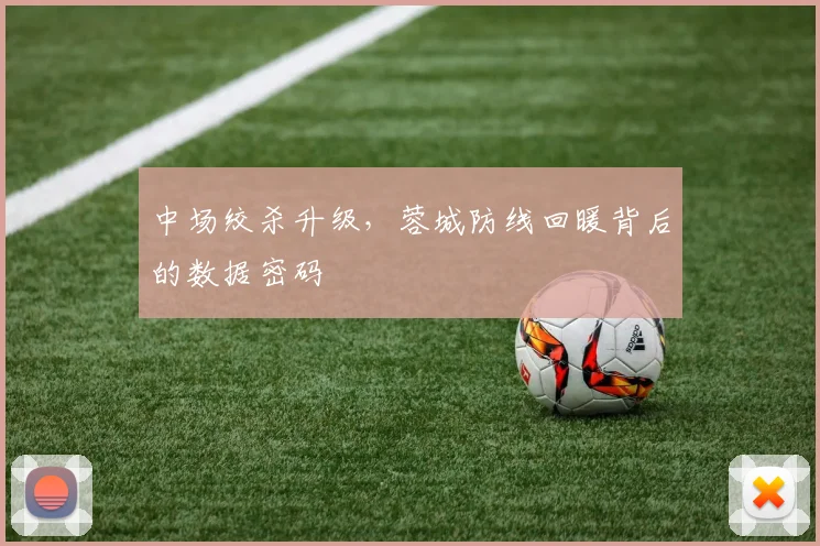 中场绞杀升级，蓉城防线回暖背后的数据密码